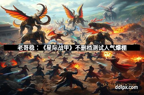 老哥稳:《星际战甲》不删档测试人气爆棚